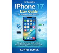 The Complete iPhone 17 User Guide for Beginners and Seniors: Step-by-Step Instructions to Set Up iPhone 17, Navigate iOS 26, Master the Camera, Manage Battery Life, and Fix Common Issues