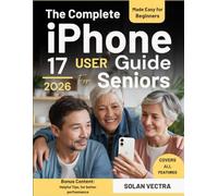 THE COMPLETE IPHONE 17 USER GUIDE FOR SENIORS: A Simple Step-by-Step Companion with Illustrations, Tips, and Hidden Tricks to Confidently Use iOS 26, Camera, FaceTime, Siri, and More