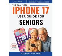 The Complete iPhone 17 User Guide for Seniors: A Simple, Step-by-Step Practical Manual for Zero-Tech Beginners - No Experience Needed