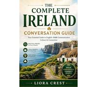 The Complete Ireland Conversation Guide: Essential English-Irish Gaelic Phrases for Travel, Daily Life & Local Communication