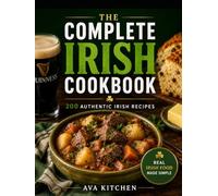 The Complete Irish Cookbook: 200 Authentic Recipes for Traditional Irish Meals, Homemade Breads, Hearty Stews, Pub Favorites, Desserts, Holiday ... Food (Ava Kitchen World Cookbook Collection)