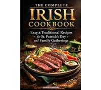 The Complete Irish Cookbook: Easy & Traditional Irish Recipes for St. Patrick’s Day, Family Gatherings & Hearty Home Cooking (Recipes Around the World)