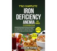 THE COMPLETE IRON-DEFICIENCY ANEMIA COOKBOOK FOR WOMEN: A 21-Day Meal Plan and Easy-to-Make Iron-Rich Recipes to Balance Hormones, Increase Energy and ... (The Iron Vitality: Eat to Beat Anemia)