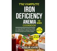 THE COMPLETE IRON-DEFICIENCY ANEMIA COOKBOOK FOR WOMEN: A 21-Day Meal Plan and Easy-to-Make Iron-Rich Recipes to Balance Hormones, Increase Energy and ... (The Iron Vitality: Eat to Beat Anemia)