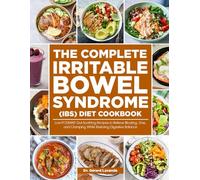 THE COMPLETE IRRITABLE BOWEL SYNDROME (IBS) DIET COOKBOOK: Low-FODMAP, Gut-Soothing Recipes to Relieve Bloating, Gas, and Cramping While Restoring Digestive Balance