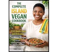 The Complete Island Vegan cookbook: 110 Quick, Easy and Delicious Caribbean Recipes from Jamaica, Trinidad, Haiti, the Dominican Republic, & More