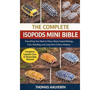 THE COMPLETE ISOPODS MINI BIBLE: Everything You Need to Know About Isopod Biology, Care, Breeding, and Long-Term Colony Mastery