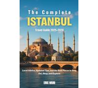 The Complete Istanbul Travel Guide 2025-2026: Local Advice, Updated Tips, and the Best Places to Stay, Eat, Shop, and Explore