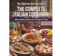 The Complete Italian Cookbook: 330+ Authentic Recipes from All Regions of Italy (The Grantha Kitchen Series)