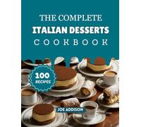 The Complete Italian Desserts Cookbook: Easy-to-Make Sweet Italian Recipes for Every Skill Level (The Complete Dessert Cookbook Series)