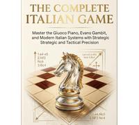 The Complete Italian Game: Master the Giuoco Piano, Evans Gambit, and Modern Italian Systems with Strategic and Tactical Precision (Mastering Chess Openings)