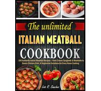 The complete Italian Meatball Cookbook: 100 Authentic Italian Meatball Recipes - From Classic Spaghetti & Meatballs to Savory Chicken, Pork, & Vegetarian Variations for Every Home Cooking