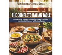 The Complete Italian Table: 150 Regional Recipes Celebrating Italy's Traditions - from Rustic Kitchens to Modern Tables (The Grantha Kitchen Series)
