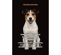 The Complete Jack Russell Terrier Handbook: A Practical Guide to Training, Raising, and Caring for a Smart, Energetic Companion