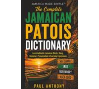 The Complete Jamaican Patois Dictionary: Learn Authentic Jamaican Words, Slang, Grammar, Pronunciation & Everyday Expressions (Jamaican Patois Made Simple)