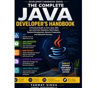 The Complete Java Developer’s Handbook: A Practical Guide to Core Java, DSA, Java Interview Questions, Mini Projects, Backend Development, Resume Preparation, and Placement Success