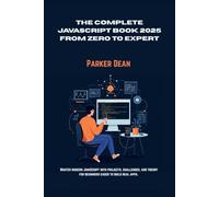 THE COMPLETE JAVASCRIPT BOOK 2025 FROM ZERO TO EXPERT: Master modern JavaScript with projects, challenges, and theory for beginners eager to build real apps.