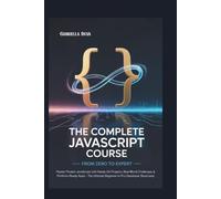 The Complete JavaScript Course: From Zero to Expert: Master Modern JavaScript with Hands-On Projects, Real-World Challenges & Portfolio-Ready Apps - The Ultimate Beginner to Pro Developer Bootcamp