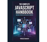 The Complete JavaScript Handbook: Building Dynamic and Interactive Websites