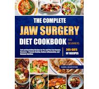 THE COMPLETE JAW SURGERY DIET COOKBOOK FOR BEGINNERS: Soft and Nourishing Recipes for Pre and Post Jaw Surgery Recovery-Promote Healing, Reduce Inflammation, and Maintain Nutrition