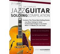 The Complete Jazz Guitar Soloing Compilation: Learn Authentic Jazz Guitar in context (Learn How to Play Jazz Guitar)