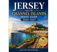 The Complete Jersey and the Channel Islands Travel Guide 2026-2027: Discover Jersey's Stunning Coastlines, Historic Castles, Hidden Beaches, Scenic ... Tips for an Unforgettable Island Escape