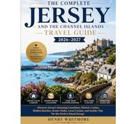The Complete Jersey and the Channel Islands Travel Guide 2026-2027: Discover Jersey's Stunning Coastlines, Historic Castles, Hidden Beaches, Scenic ... Tips for an Unforgettable Island Escape