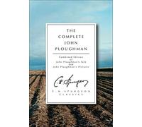 The Complete John Ploughman: Combined Edition of John Ploughman's Talk and John Ploughman's Pictures (C.H. Spurgeon Classics)