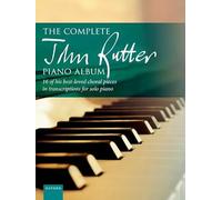 The Complete John Rutter Piano Album: 16 of his best-loved choral pieces in transcriptions for solo piano
