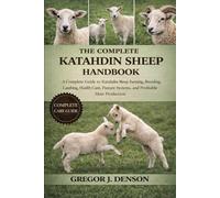 THE COMPLETE KATAHDIN SHEEP HANDBOOK: A Complete Guide to Katahdin Sheep Farming, Breeding, Lambing, Health Care, Pasture Systems, and Profitable Meat Production