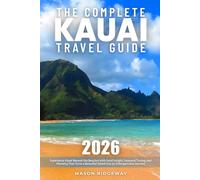 The Complete Kauai Travel Guide: Experience Kauai Beyond the Beaches with Local Insight, Seasonal Timing, and Planning That Turns a Beautiful Island into an Unforgettable Journey