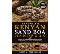 THE COMPLETE KENYAN SAND BOA HANDBOOK: Everything You Need to Know About Kenyan Sand Boas, Including Habitat Setup, Feeding, Handling, Shedding, Behavior, Breeding, and Long-Term Care