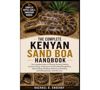 THE COMPLETE KENYAN SAND BOA HANDBOOK: The Complete Guide to Choosing, Housing, Feeding, Enclosure Setup, Temperature and Humidity Management, Safe ... Breeding, and Lifelong Kenyan Sand Boa Care