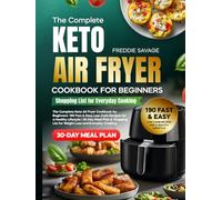 The Complete Keto Air Fryer Cookbook for Beginners: 190 Fast & Easy Low-Carb Recipes for a Healthy Lifestyle | 30-Day Meal Plan & Shopping List for Weight Loss and Everyday Cooking