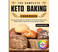 The Complete Keto Baking Cookbook: Easy Low-Carb, Sugar-Free, and Gluten-Free Recipes for Bread, Cakes, Cookies & More to Satisfy Your Cravings and Stay in Ketosis