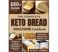 The Complete Keto Bread Machine Cookbook: 250+ Super Simple Low-Carb Recipes for Delicious, Budget-Friendly, and Family-Approved Loaves for Every ... Ultimate Delicious Bread Baking Cookbooks)