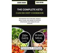 THE COMPLETE KETO CANCER DIET COOKBOOK: Nourishing Keto Recipes, Weekly Meal Plans, and Smart Nutrition Strategies for Strength and Vitality