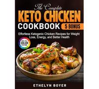 The Complete Keto Chicken Cookbook: Effortless Ketogenic Chicken Recipes for Weight Loss, Energy, and Better Health
