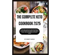 The Complete Keto Cookbook 2025: Low-Carb, High-Fat, and Deliciously Healthy Recipes for Weight Loss, Energy Boost, and Sustainable Ketogenic Living