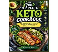 The Complete Keto Cookbook: Easy Low-Carb, High-Fat Recipes for Weight Loss, Healthy Living, and Delicious Everyday Meals