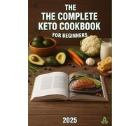 The Complete Keto Cookbook for Beginners 2025: 1000+ Low-Carb Recipes with 30-Day Meal Plan | Shopping Lists & Full Nutritional Info to Kickstart Ketosis & Lose Weight Fast