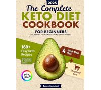 The Complete Keto Diet Cookbook for Beginners 2025: 160+ Easy Low-Carb Recipes with Full-Color Photos, 4-Week Meal Plan, Shopping Lists, and Vegan Options