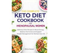 The Complete Keto Diet Cookbook for Menopausal Women: Delicious Keto Recipes to Boost Energy, Balance Hormones, and Support Weight Management for Women Over 40