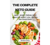 The Complete Keto Guide: Smart, Budget-Friendly Keto Meals for Weight Loss, Healing, and Consistency