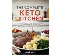 The Complete Keto Kitchen: 53 Delicious Low-Carb Recipes: Your Ultimate Guide to Ketogenic Cooking in America (Cookbooks & Culinary Recipes)