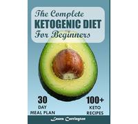 The Complete Ketogenic Diet for Beginners: 100+ Simple & Flavorful Recipes with a Complete 30-Day Plan to Transform your Health