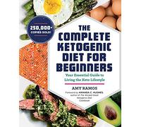 The Complete Ketogenic Diet for Beginners: Your Essential Guide to Living the Keto Lifestyle