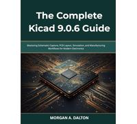 The Complete Kicad 9.0.6 Guide: Mastering Schematic Capture, PCB Layout, Simulation, and Manufacturing Workflows for Modern Electronics (Infinitum Coding Series)