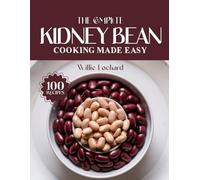 THE COMPLETE KIDNEY BEAN COOKING MADE EASY: Hearty & Protein-Packed Recipes - Soups, Stews, Salads, Curries, Chili, Bowls & More with Nutritious ... (The Complete Ingredient Cookbook Collection)