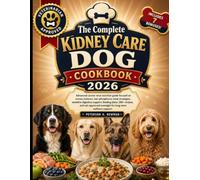 The Complete Kidney Care Dog Cookbook 2026 (Peterson K. Newman's Healthy Dog Kitchen Series)
